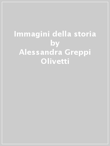 Immagini della storia - Alessandra Greppi Olivetti