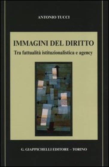 Immagini del diritto. Tra fattualità istituzionalistica e agency - Antonio Tucci