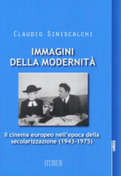 Immagini della modernità. Il cinema europeo nell epoca della secolarizzazione (1943-1975)