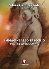 Immagini allo specchio. Poesie d amore e di vita