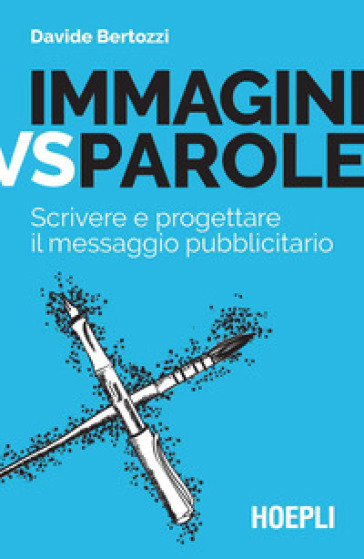 Immagini vs parole. Scrivere e progettare il messaggio pubblicitario - Davide Bertozzi