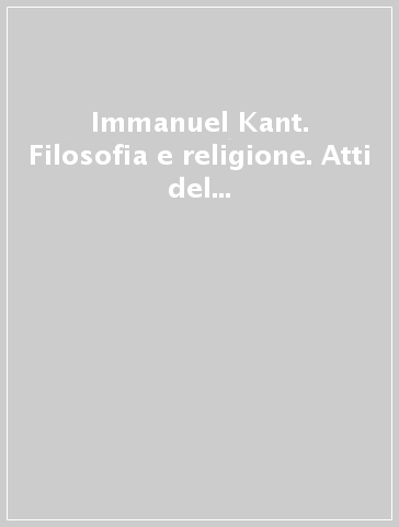 Immanuel Kant. Filosofia e religione. Atti del Seminario della Scuola di alta formazione in filosofia (Acqui Terme, ottobre 2000)