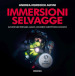 Immersioni selvagge. Avventure per mare, laghi, miniere e grotte del mondo. Ediz. illustrata