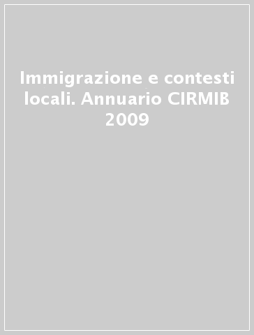 Immigrazione e contesti locali. Annuario CIRMIB 2009