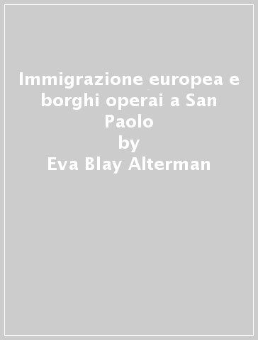 Immigrazione europea e borghi operai a San Paolo - Eva Blay Alterman