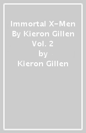 Immortal X-Men By Kieron Gillen Vol. 2