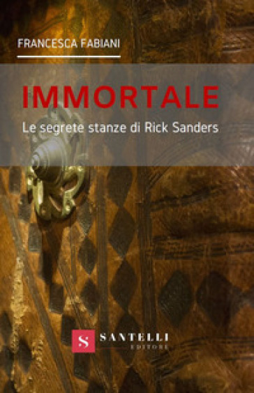 Immortale. Le segrete stanze di Rick Sanders - Francesca Fabiani