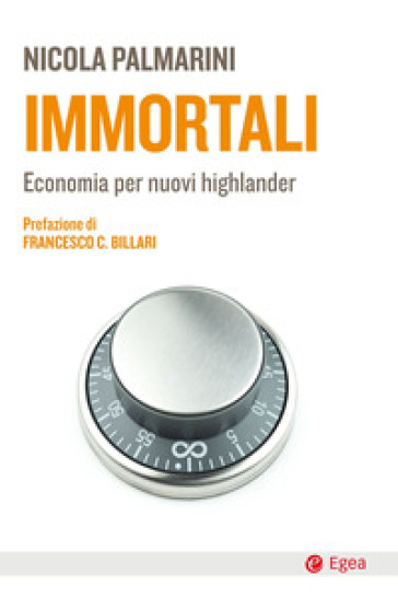 Immortali. Economia per nuovi highlander - Nicola Palmarini