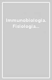 Immunobiologia. Fisiologia e fisiopatologia del sistema immunitario