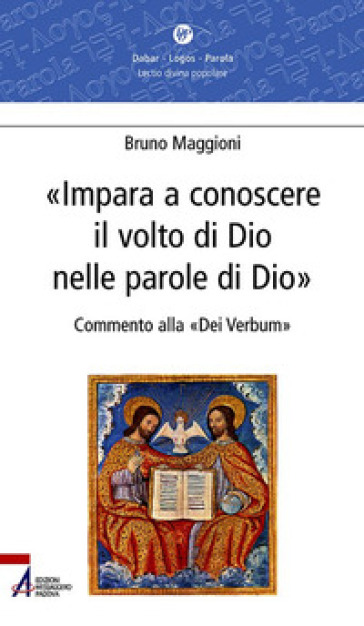 Impara a conoscere il volto di Dio nelle parole di Dio. Commento alla «Dei verbum» - Bruno Maggioni