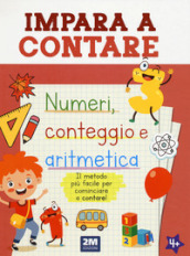 Impara a contare. Numeri, conteggio e aritmetica. Ediz. illustrata