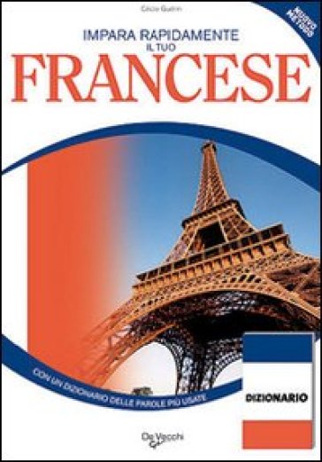 Impara rapidamente il tuo francese. Con un dizionario delle parole più usate - Cécile Guérin