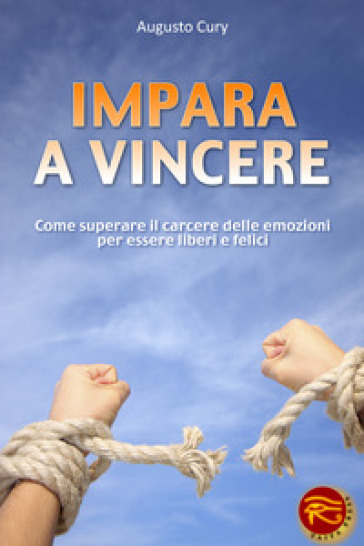 Impara a vincere. Come superare il carcere delle emozioni per essere liberi e felici - Augusto Cury