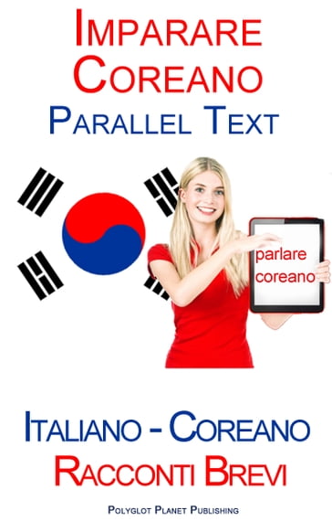 Imparare Coreano - Parallel Text (Italiano - Coreano) Racconti Brevi - Polyglot Planet Publishing