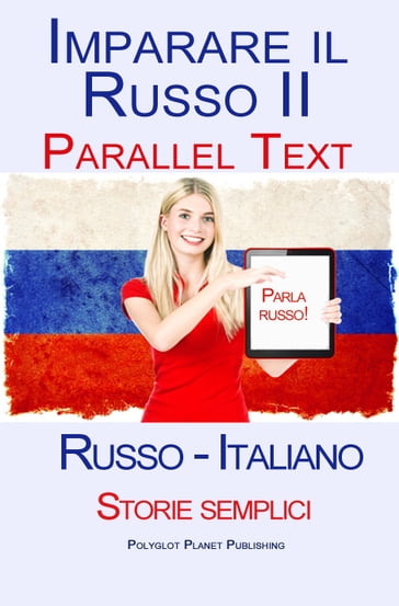 Imparare Russo II - Parallel Text - Storie semplici (Russo - Italiano) - Polyglot Planet Publishing