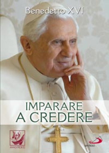 Imparare a credere - Benedetto XVI (Papa Joseph Ratzinger)