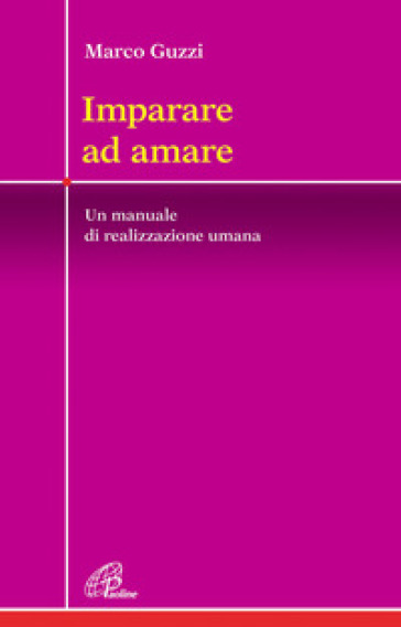 Imparare ad amare. Un manuale di realizzazione umana - Marco Guzzi