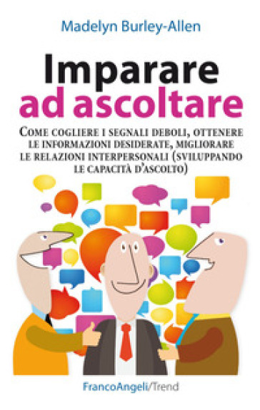 Imparare ad ascoltare. Come cogliere i segnali deboli, ottenere le informazioni desiderate, migliorare le relazioni interpersonali... - Madelyn Burley-Allen