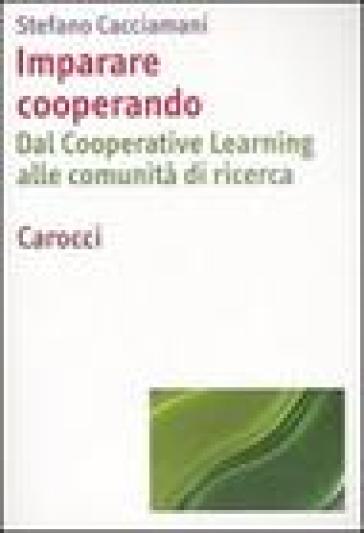 Imparare cooperando. Dal cooperative learning alle comunità di ricerca - Stefano Cacciamani