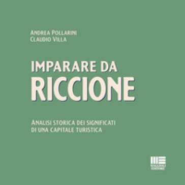Imparare da Riccione. Analisi storica dei significati di una capitale turistica - Andrea Pollarini - Claudio Villa