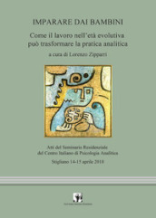 Imparare dai bambini. Come il lavoro in età evolutiva può trasformare la pratica analitica