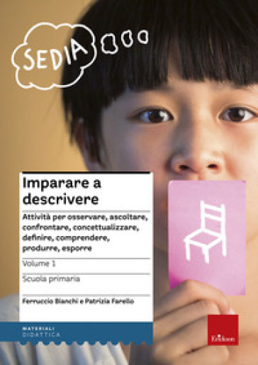 Imparare a descrivere. Attività per osservare, ascoltare, controntare, concettualizzare, definire, comprendere, produrre, esporre. Scuola primaria - Ferruccio Bianchi - Patrizia Farello