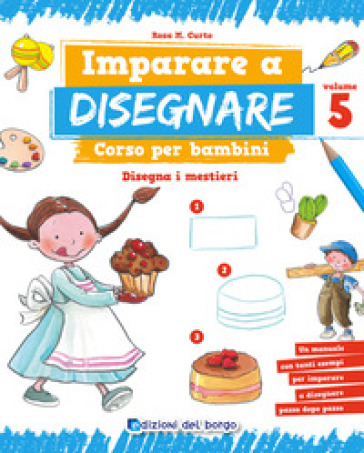 Imparare a disegnare. corso per bambini. Vol. 5: Disegna i mestieri - Rosa Maria Curto