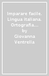 Imparare facile. Lingua italiana. Ortografia. Prima morfologia. Guida didattica per insegnanti che operano con alunni con difficoltà di apprendimento