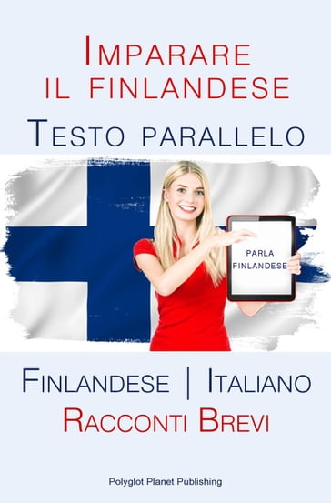 Imparare il finlandese - Testo parallelo [Finlandese   Italiano] Racconti Brevi - Polyglot Planet Publishing