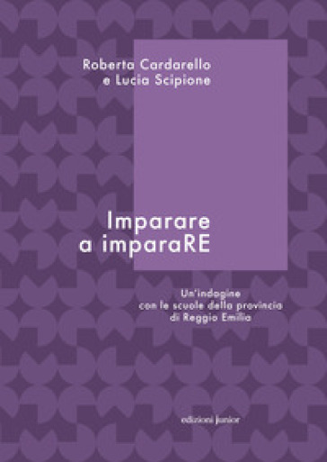 Imparare a imparaRE. Un'indagine con le scuole della provincia di Reggio Emilia - Roberta Cardarello - Lucia Scipione