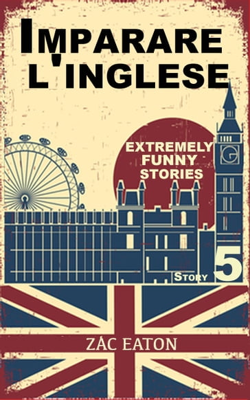 Imparare l'inglese: Extremely Funny Stories (Story 5) - Zac Eaton