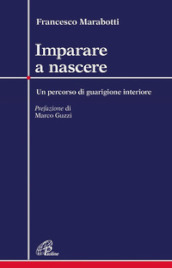 Imparare a nascere. Un percorso di guarigione interiore