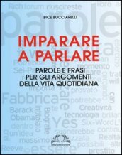 Imparare a parlare. Parole e frasi per gli argomenti della vita quotidiana