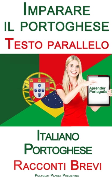 Imparare il portoghese - Testo parallelo - Racconti Brevi (Italiano - Portoghese) - Polyglot Planet Publishing