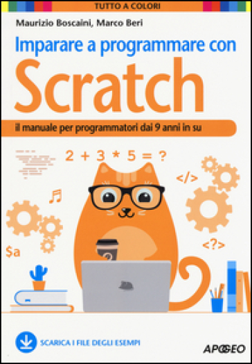 Imparare a programmare con Scratch. Il manuale per programmatori dai 9 anni in su - Maurizio Boscaini - Marco Beri