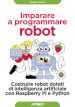 Imparare a programmare robot. Costruire robot dotati di intelligenza artificiale con Raspberry Pi e Python