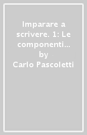 Imparare a scrivere. 1: Le componenti dell abilità di scrittura e prove di valutazione dei prerequisiti