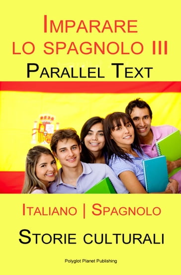 Imparare lo spagnolo III - Parallel Text - Storie culturali [Italiano   Spagnolo] - Polyglot Planet Publishing