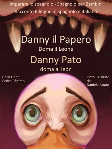 Imparare lo spagnolo: Spagnolo per Bambini - Danny il Papero Doma il Leone - Danny Pato doma al León - Racconto Bilingue in Spagnolo e Italiano - Colin Hann