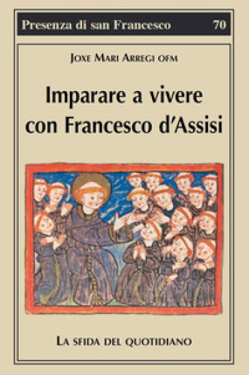 Imparare a vivere con Francesco d'Assisi. La sfida del quotidiano - Joxe Mari Arregi