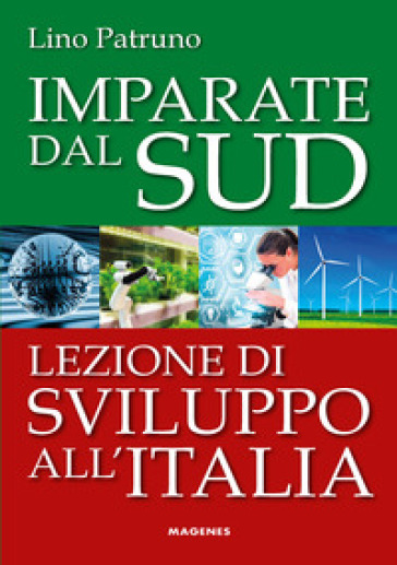 Imparate dal Sud. Lezione di sviluppo all'Italia - Lino Patruno