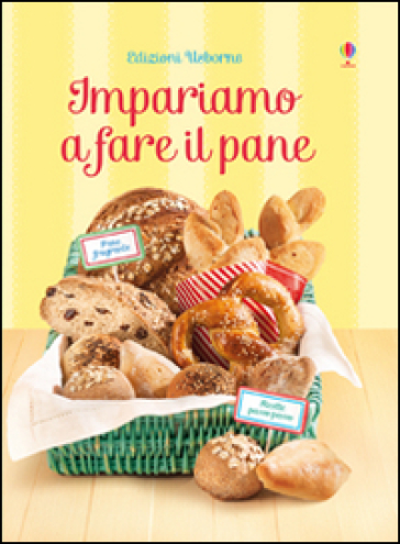 Impariamo a fare il pane - Abigail Wheatley - Francesca Carabelli