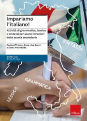 Impariamo l italiano! Attività di grammatica, lessico e sintassi per alunni stranieri della scuola secondaria. Nuova ediz.