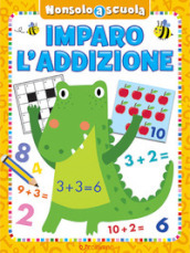 Imparo l addizione. Non solo scuola. Ediz. a colori