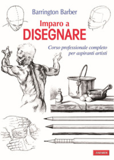 Imparo a disegnare. Corso professionale completo per aspiranti artisti. Ediz. illustrata - Barrington Barber