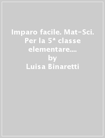 Imparo facile. Mat-Sci. Per la 5ª classe elementare. Con e-book. Con espansione online - Luisa Binaretti - Alessandra Calzi