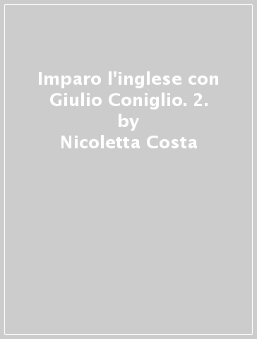 Imparo l'inglese con Giulio Coniglio. 2. - Nicoletta Costa