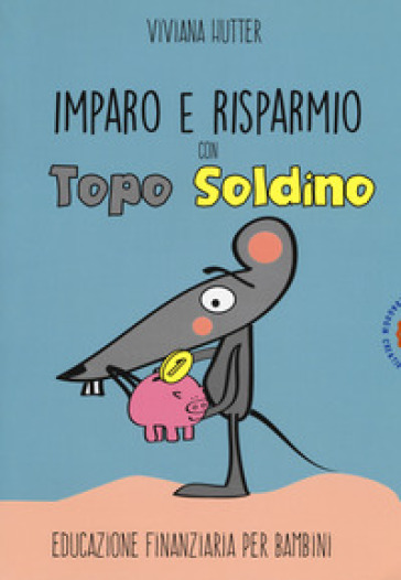 Imparo e risparmio con Topo Soldino. Educazione finanziaria per bambini - Viviana Hutter