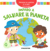 Imparo a salvare il pianeta. Solleva le alette e scopri l ecologia. Ediz. a colori