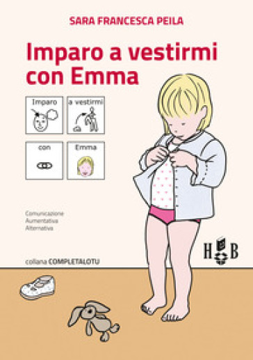 Imparo a vestirmi con Emma. Ediz. CAA - Sara Francesca Peila